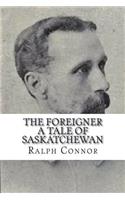 The Foreigner A Tale of Saskatchewan
