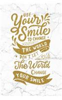 Use Your Smile To Change The World; Don't Let The World Change Your Smile