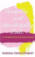 Fearfully and Wonderfully Made: 10 Affirmations on Body Image
