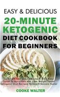 Easy and Delicious 20-Minute Ketogenic Diet Cookbook for Beginners: Low Carb Ketogenic Cookbook with Easy Guide to Burn Fats and Lose Weight Faster - Ketogenic Diet Recipes to Reach Ketosis Faster