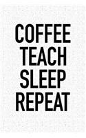 Coffee Teach Sleep Repeat