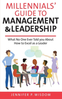 Millennials' Guide to Management & Leadership: What No One Ever Told you About How to Excel as a Leader