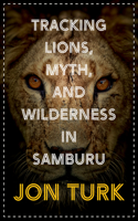 Tracking Lions, Myth, and Wilderness in Samburu