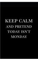 Keep Calm and Pretend Today Isn't Monday