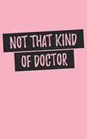 Not That Kind of Doctor: PhD Graduation Guest Book Ph.D. Doctor Graduate Gift Doctoral Student Notebook for Notes - 120 Blank Lined Pages Diary Memory Book