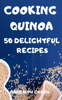 Cooking Quinoa 50 Delightful Recipes