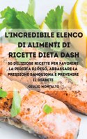 L'Incredibile Elenco Di Alimenti Di Ricette Dieta Dash 50 Deliziose Ricette Per Favorire La Perdita Di Peso, Abbassare La Pressione Sanguigna E Prevenire Il Diabete