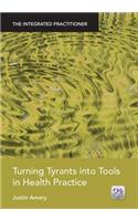 Turning Tyrants into Tools in Health Practice: The Integrated Practitioner