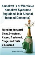 Korsakoff 's or Wernicke Korsakoff Syndrome Explained. Is it Alchohol Induced Dementia? Wernicke Korsakoff Signs, Symptoms, Causes, Treatment, Stages and Tests all covered.