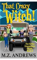 That Crazy Witch!: The Coffee Coven's Cozy Capers: The Coffee Coven's Cozy Capers