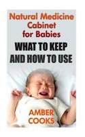 Natural Medicine Cabinet for Babies: What to Keep and How to Use: (Baby's Medicine Cabinet Checklist)