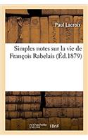 Simples Notes Sur La Vie de François Rabelai