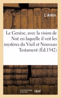 Le Genèse, Avec La Vision de Noë En Laquelle Il Veit Les Mystères Du Vieil Et Nouveau Testament