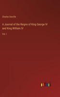 Journal of the Reigns of King George IV and King William IV: Vol. I