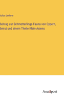 Beitrag zur Schmetterlings-Fauna von Cypern, Beirut und einem Theile Klein-Asiens