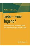 Liebe - Eine Tugend?: Das Dilemma Der Modernen Ethik Und Der Verdrängte Status Der Liebe