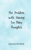 The Problem with Having Too Many Thoughts