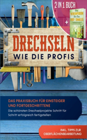 2 in 1 Buch Drechseln wie die Profis: Das Praxisbuch für Einsteiger und Fortgeschrittene - Die schönsten Drechselprojekte Schritt für Schritt erfolgreich fertigstellen inkl. Tipps zur Ob