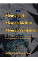 Mensch sein, Mensch bleiben, Mensch verstehen!