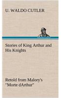 Stories of King Arthur and His Knights Retold from Malory's 