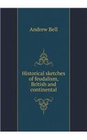 Historical Sketches of Feudalism, British and Continental