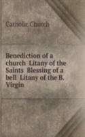 Benediction of a church  Litany of the Saints  Blessing of a bell  Litany of the B. Virgin