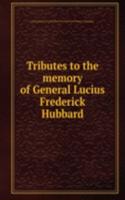 Tributes to the memory of General Lucius Frederick Hubbard