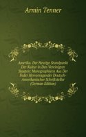 Amerika. Der Heutige Standpunkt Der Kultur in Den Vereinigten Staaten: Monographieen Aus Der Feder Hervorragender Deutsch-Amerikanischer Schriftsteller (German Edition)