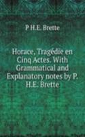 Horace, Tragedie en Cinq Actes. With Grammatical and Explanatory notes by P.H.E. Brette