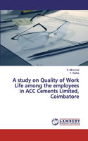 study on Quality of Work Life among the employees in ACC Cements Limited, Coimbatore