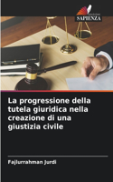 La progressione della tutela giuridica nella creazione di una giustizia civile