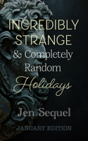 Incredibly Strange & Completely Random Holidays: January Edition(1 Incredibly Strange & Completely Random Holidays)