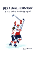 Dear Paul Henderson: A Fan's Letters to a Hockey Legend