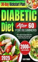 Diabetic Diet After 60 for Beginners: 2000+ Days of Low-Sugar Recipes Plus a 30-Day Kickstart Plan to Master Type 2 Diabetes Without Missing a Bite