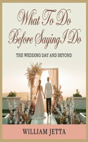 What to Do Before Saying I Do: Wedding Day and Beyond