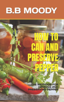 How to Can and Preserve Pepper: The Methods for Canning and Preserving Pepper
