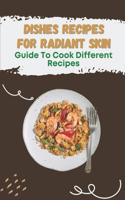 Dishes Recipes For Radiant Skin: Guide To Cook Different Recipes: Menu Recipes For Radiant Skin