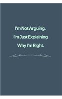 I'm Not Arguing. I'm Just Explaining Why I'm Right.: For A Coworker Or Friend