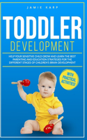 Toddler Development: Help Your Sensitive Child Grow And Learn The Best Parenting And Education Strategies For The Different Stages Of Children's Brain Development