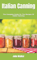 Italian Canning: The Complete Guide On The Recipes Of Italian Canning