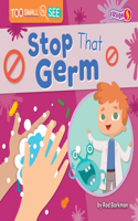Stop That Germ: (Too Small to See)