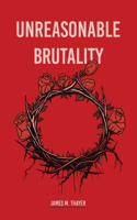 Unreasonable Brutality