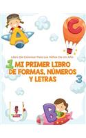 Mi Primer Libro De Formas, Números Y Letras: Libro De Colorear Para Los Niños De Un Año