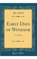 Early Days of Windsor: N. S. Wales (Classic Reprint): N. S. Wales (Classic Reprint)