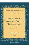 Congregational Historical Society, Transactions, Vol. 6: February, 1913 (Classic Reprint)