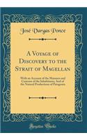 A Voyage of Discovery to the Strait of Magellan: With an Account of the Manners and Customs of the Inhabitants; And of the Natural Productions of Patagonia (Classic Reprint)