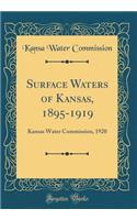 Surface Waters of Kansas, 1895-1919: Kansas Water Commission, 1920 (Classic Reprint)