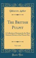 The British Pulpit, Vol. 4 of 6: A Collection of Sermons by the Most Eminent Divines of the Present Day (Classic Reprint)