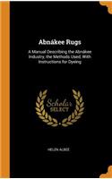 Abnákee Rugs: A Manual Describing the Abnákee Industry, the Methods Used, With Instructions for Dyeing