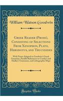 Greek Reader (Prose), Consisting of Selections from Xenophon, Plato, Herodotus, and Thucydides: With Notes Adapted to Goodwin's Greek Grammar, Parallel References to Crosby's and Hadley's Grammars, and Lithographic Maps (Classic Reprint)